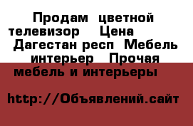 Продам  цветной телевизор  › Цена ­ 2 000 - Дагестан респ. Мебель, интерьер » Прочая мебель и интерьеры   